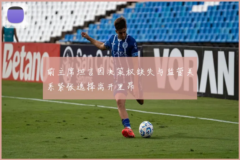 前主席坦言因决策权缺失与监管关系紧张选择离开里昂