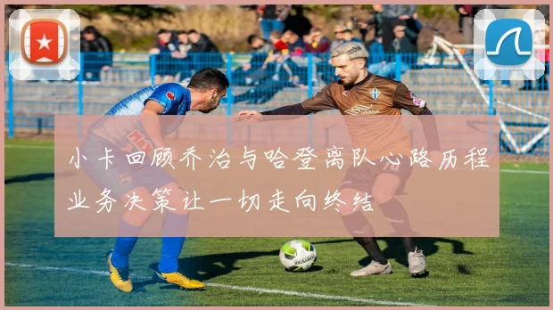 小卡回顾乔治与哈登离队心路历程业务决策让一切走向终结