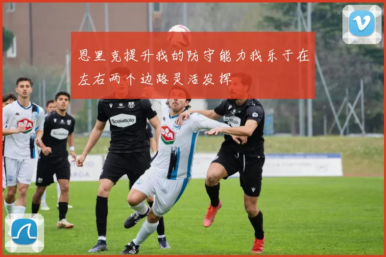 恩里克提升我的防守能力我乐于在左右两个边路灵活发挥